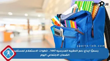 رسميًا إيداع دعم الحقيبة المدرسية 1447.. خطوات الاستعلام لمستفيدي الضمان الاجتماعي اليوم